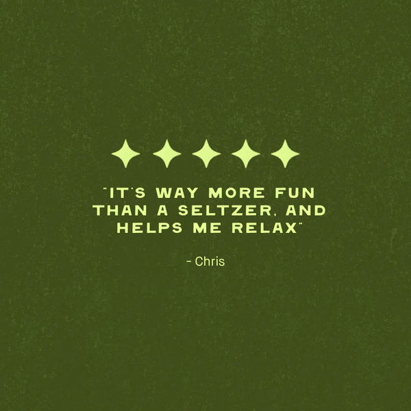 Five-star customer review graphic: ‘It's way more fun than a seltzer, and helps me relax’ - Chris